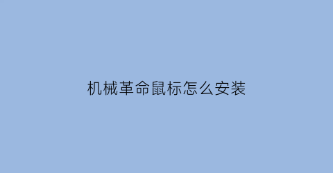 “机械革命鼠标怎么安装(机械革命鼠标怎么安装驱动)