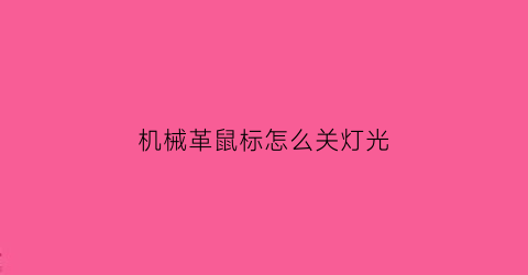 “机械革鼠标怎么关灯光(机械革命鼠标怎么设置鼠标宏)