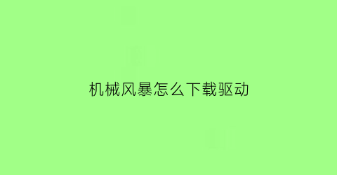 机械风暴怎么下载驱动(机械风暴怎么下载驱动安装)