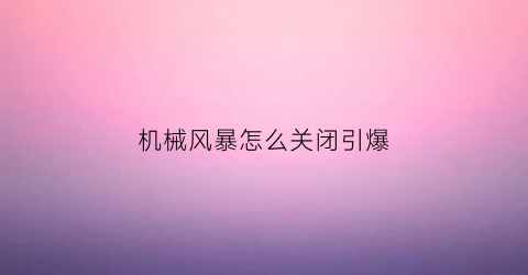 机械风暴怎么关闭引爆