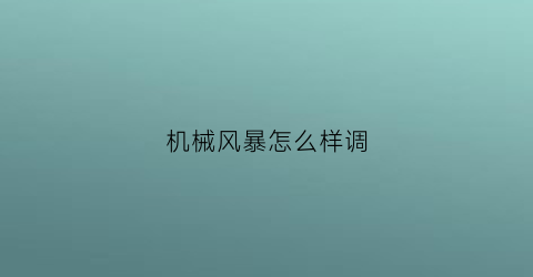 “机械风暴怎么样调(机械的风暴怎么设置)