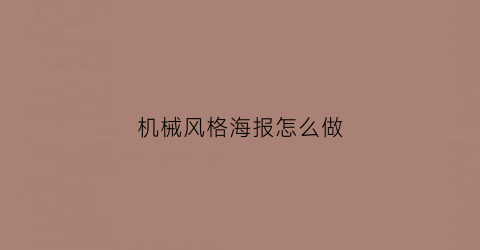 机械风格海报怎么做(做梦有媳妇了是什么意思)