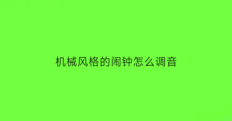 机械风格的闹钟怎么调音