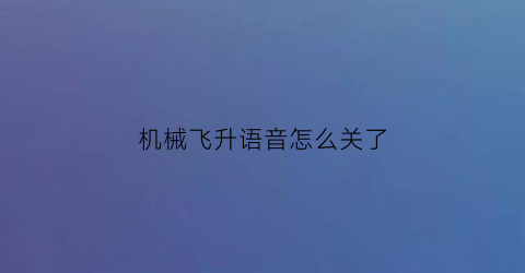 机械飞升语音怎么关了