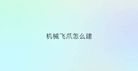 机械飞爪怎么建(机械爪可以做什么)