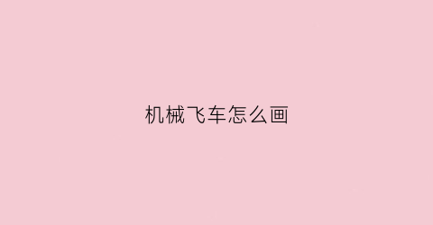 “机械飞车怎么画(机械飞车怎么画简笔画)