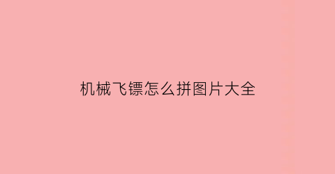 “机械飞镖怎么拼图片大全(飞镖机器人的操作方法)