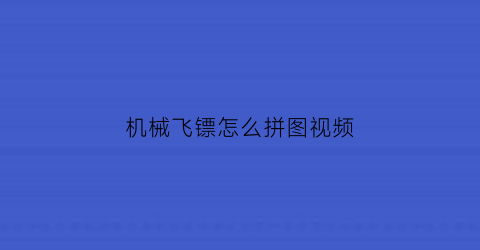 “机械飞镖怎么拼图视频(机械飞镖折纸)