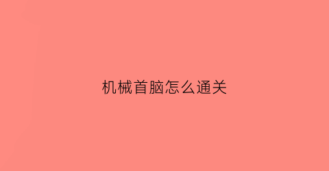 机械首脑怎么通关