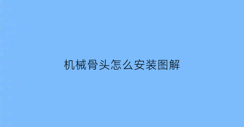 机械骨头怎么安装图解(无收入证明去哪里开)