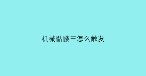 机械骷髅王怎么触发