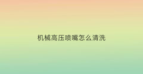 机械高压喷嘴怎么清洗