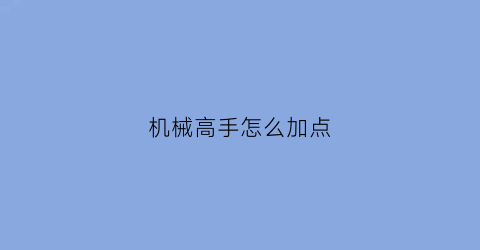 机械高手怎么加点