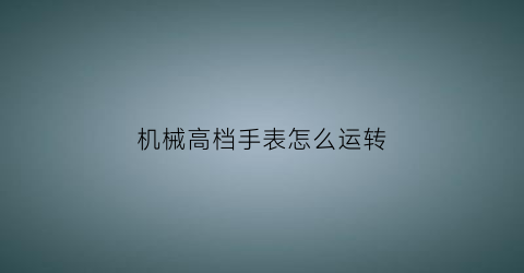 机械高档手表怎么运转