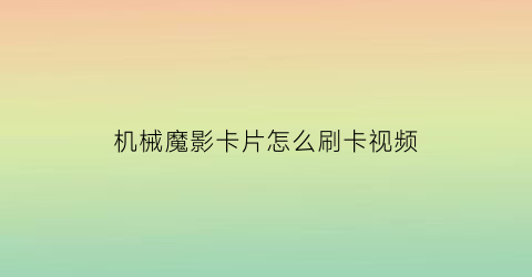 “机械魔影卡片怎么刷卡视频(机械魔神)