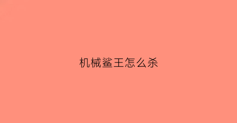 机械鲨王怎么杀