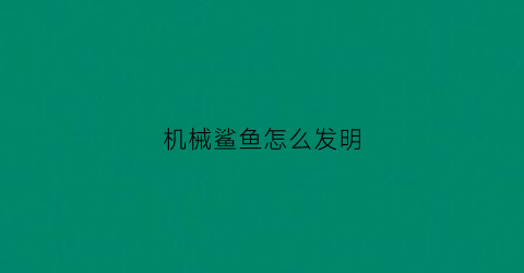 “机械鲨鱼怎么发明(机械鲨鱼长什么样子)