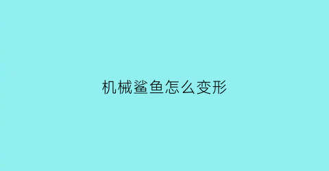 机械鲨鱼怎么变形