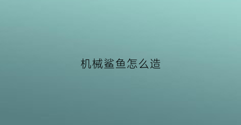 机械鲨鱼怎么造