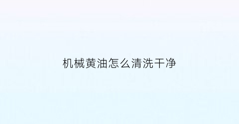 机械黄油怎么清洗干净