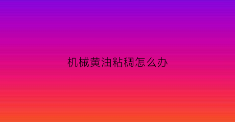 机械黄油粘稠怎么办