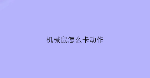 “机械鼠怎么卡动作(机械鼠妇)