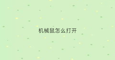 “机械鼠怎么打开(如何打机械鼠)