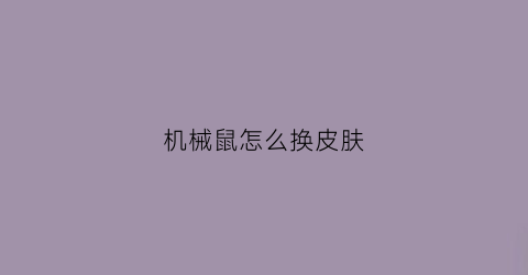 机械鼠怎么换皮肤