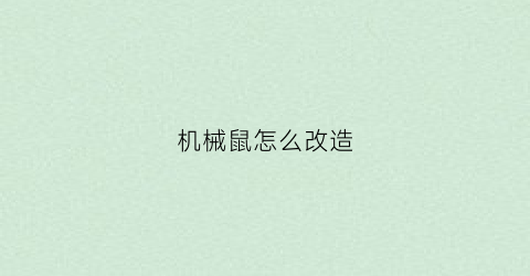 “机械鼠怎么改造(机械鼠改装)