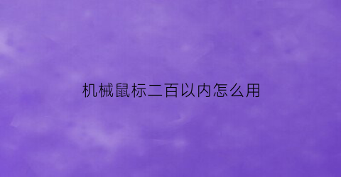 “机械鼠标二百以内怎么用(机械型鼠标)