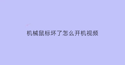 机械鼠标坏了怎么开机视频(机械鼠标不动了怎么办)