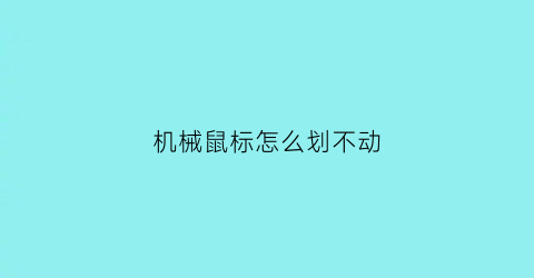 “机械鼠标怎么划不动(机械鼠标滑轮不能用)