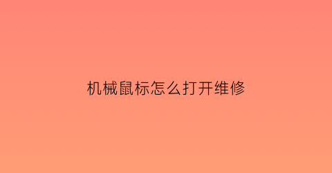 “机械鼠标怎么打开维修(机械鼠标怎么打开维修点)