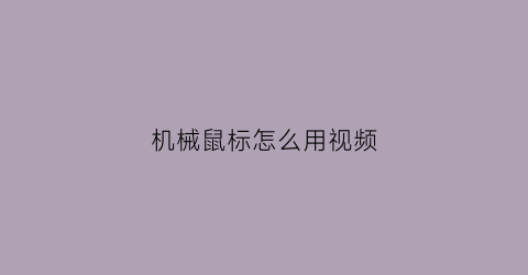 “机械鼠标怎么用视频(机械鼠标怎么用视频教学)