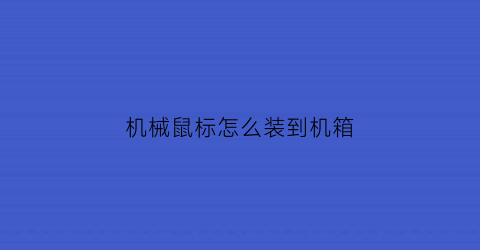 “机械鼠标怎么装到机箱(机械鼠标拆解组装图)