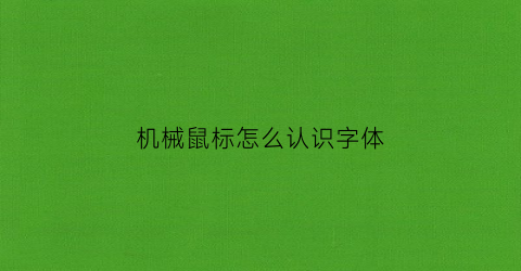 “机械鼠标怎么认识字体(机械鼠标怎么认识字体大小)