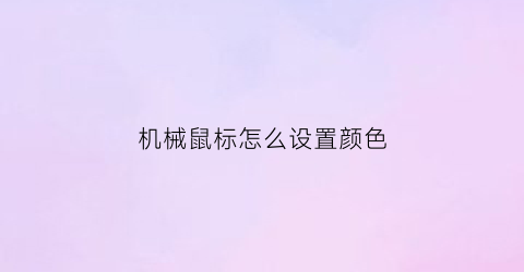 “机械鼠标怎么设置颜色(机械鼠标按键设置)