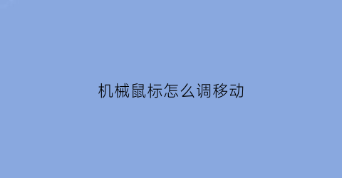 “机械鼠标怎么调移动(机械鼠标快捷键怎么设置)