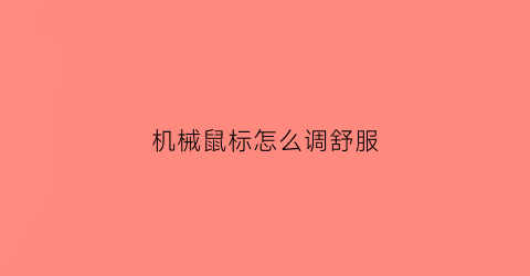 “机械鼠标怎么调舒服(机械鼠标如何调移动速度)