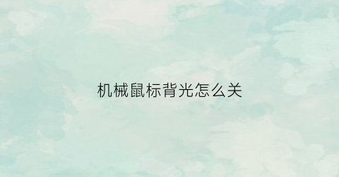 “机械鼠标背光怎么关(机械鼠标怎么开灯)