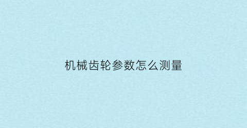 机械齿轮参数怎么测量