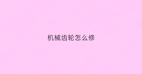 机械齿轮怎么修