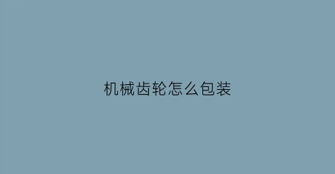 机械齿轮怎么包装