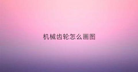 机械齿轮怎么画图