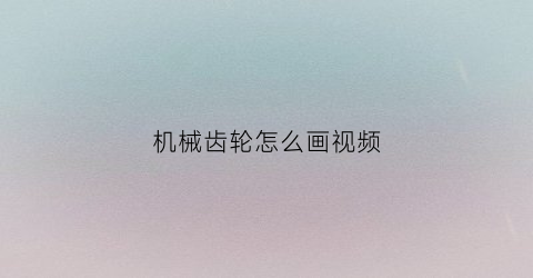 机械齿轮怎么画视频