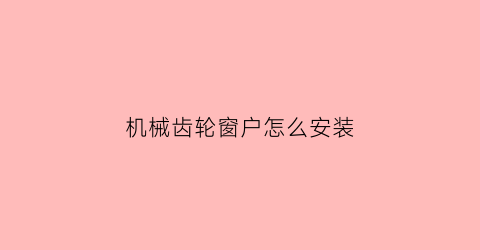 机械齿轮窗户怎么安装