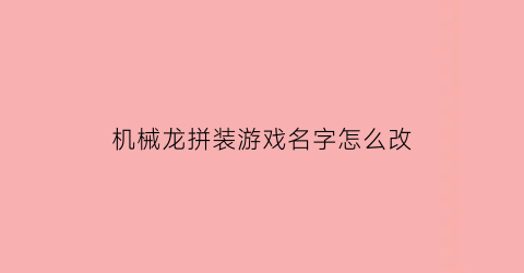 机械龙拼装游戏名字怎么改