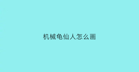 机械龟仙人怎么画