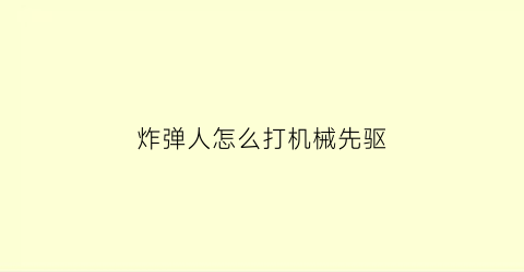 炸弹人怎么打机械先驱