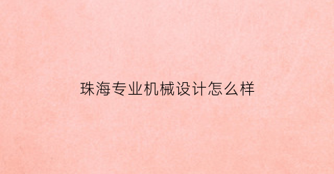 珠海专业机械设计怎么样(珠海机械设计培训学校)